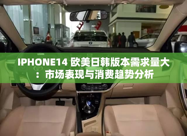 IPHONE14 欧美日韩版本需求量大：市场表现与消费趋势分析