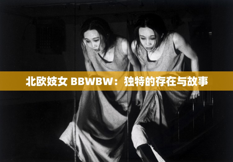 北欧妓女 BBWBW：独特的存在与故事