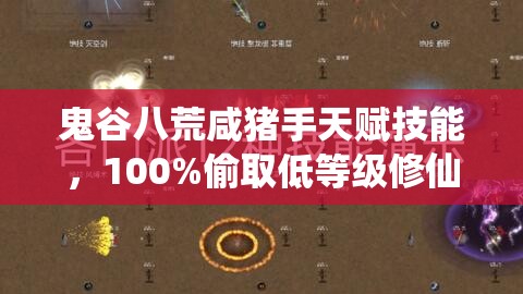 鬼谷八荒咸猪手天赋技能，100%偷取低等级修仙者物品效果全解析