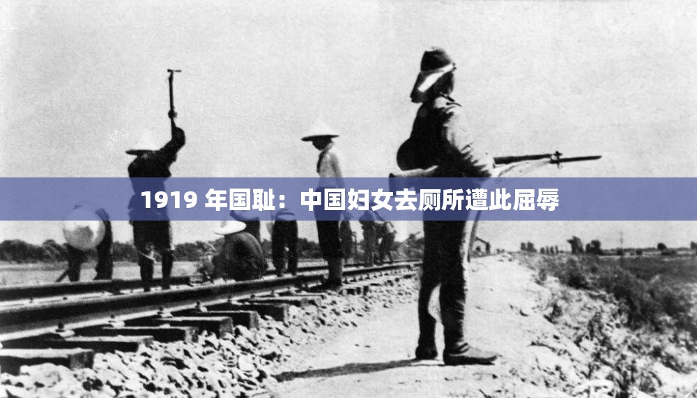 1919 年国耻：中国妇女去厕所遭此屈辱