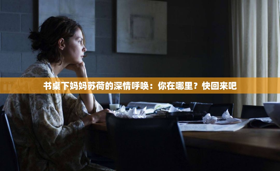 书桌下妈妈苏荷的深情呼唤：你在哪里？快回来吧