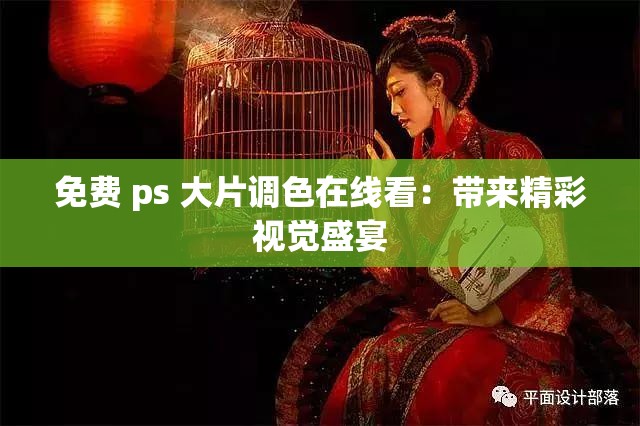 免费 ps 大片调色在线看：带来精彩视觉盛宴