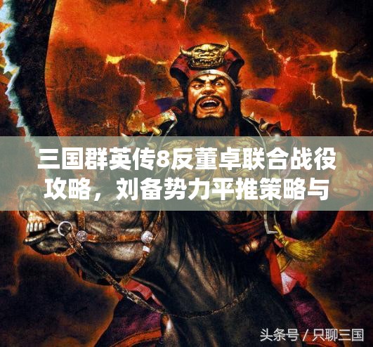 三国群英传8反董卓联合战役攻略，刘备势力平推策略与心得分享