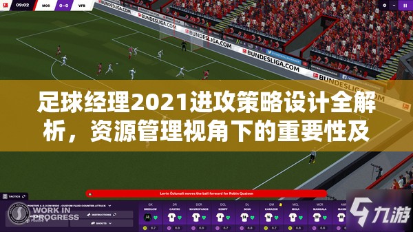 足球经理2021进攻策略设计全解析，资源管理视角下的重要性及实战技巧