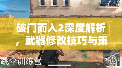 破门而入2深度解析，武器修改技巧与策略全面大揭秘