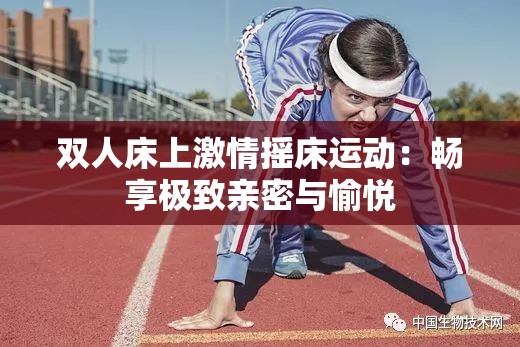 双人床上激情摇床运动：畅享极致亲密与愉悦