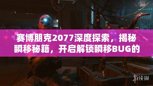 赛博朋克2077深度探索，揭秘瞬移秘籍，开启解锁瞬移BUG的奇幻冒险之旅