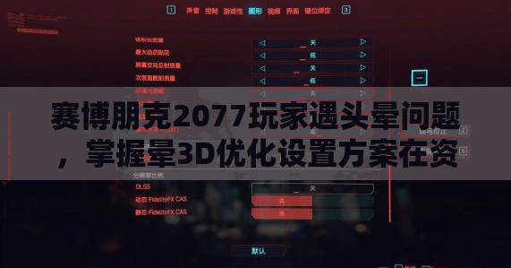 赛博朋克2077玩家遇头晕问题，掌握晕3D优化设置方案在资源管理中的关键性策略