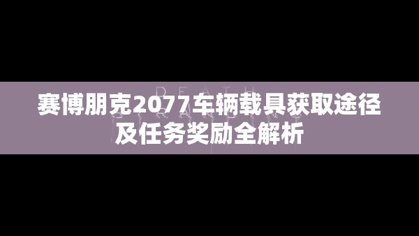 赛博朋克2077车辆载具获取途径及任务奖励全解析