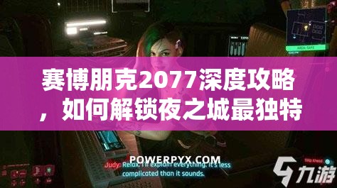 赛博朋克2077深度攻略，如何解锁夜之城最独特之恋——与朱迪的浪漫之旅