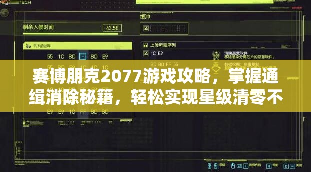 赛博朋克2077游戏攻略，掌握通缉消除秘籍，轻松实现星级清零不再是梦想