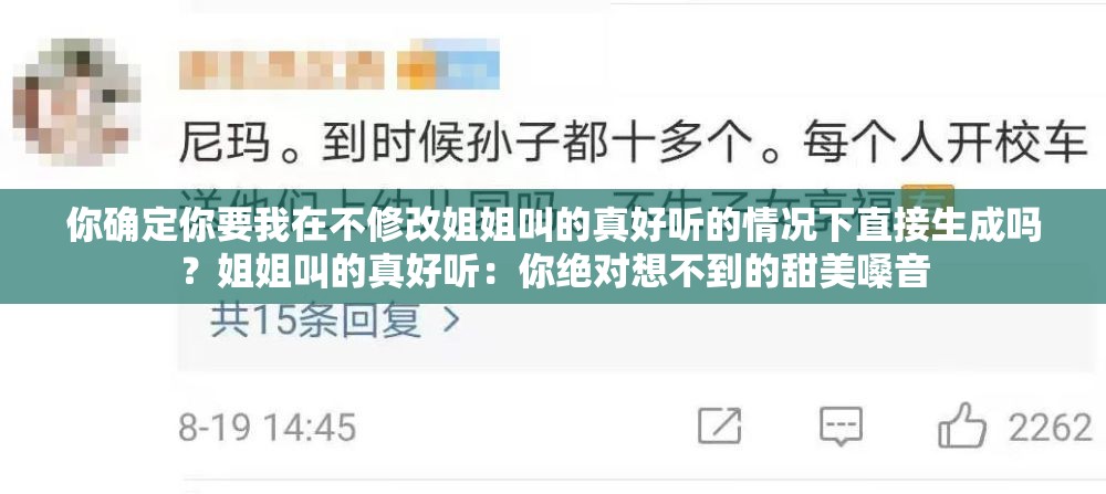 你确定你要我在不修改姐姐叫的真好听的情况下直接生成吗？姐姐叫的真好听：你绝对想不到的甜美嗓音