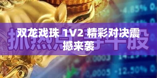 双龙戏珠 1V2 精彩对决震撼来袭