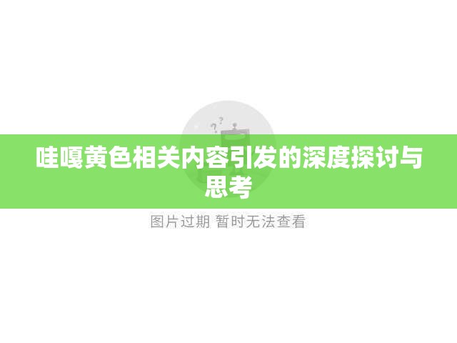 哇嘎黄色相关内容引发的深度探讨与思考