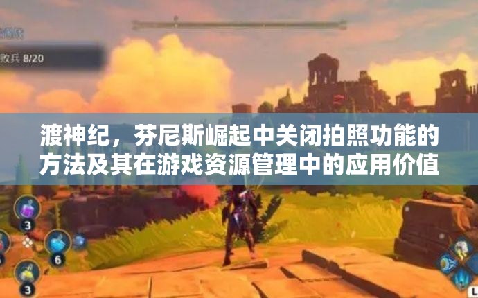 渡神纪，芬尼斯崛起中关闭拍照功能的方法及其在游戏资源管理中的应用价值