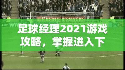 足球经理2021游戏攻略，掌握进入下一天方法，揭秘资源管理在新一天开始中的重要性及实用技巧