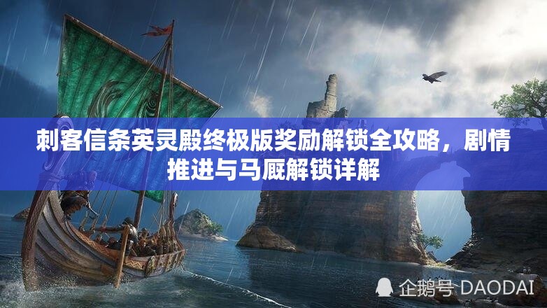 刺客信条英灵殿终极版奖励解锁全攻略，剧情推进与马厩解锁详解