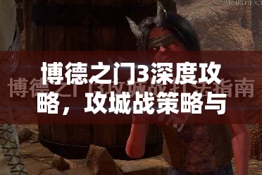 博德之门3深度攻略，攻城战策略与最终决战制胜全解析