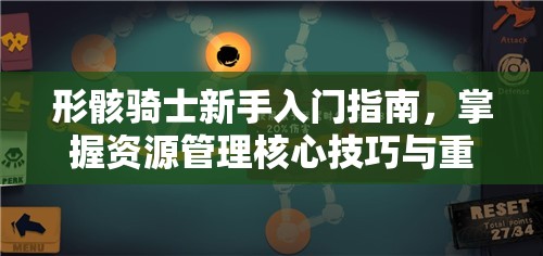 形骸骑士新手入门指南，掌握资源管理核心技巧与重要性策略解析