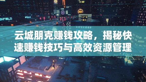 云城朋克赚钱攻略，揭秘快速赚钱技巧与高效资源管理艺术