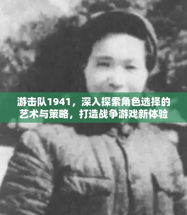 游击队1941，深入探索角色选择的艺术与策略，打造战争游戏新体验