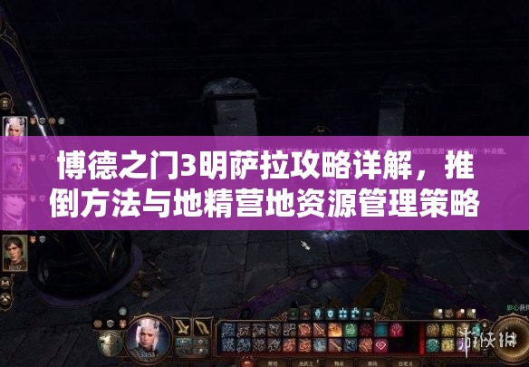 博德之门3明萨拉攻略详解，推倒方法与地精营地资源管理策略