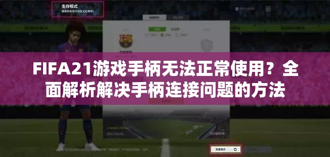 FIFA21游戏手柄无法正常使用？全面解析解决手柄连接问题的方法