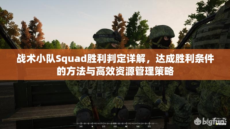 战术小队Squad胜利判定详解，达成胜利条件的方法与高效资源管理策略