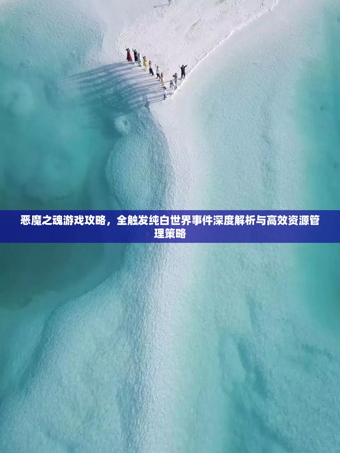 恶魔之魂游戏攻略，全触发纯白世界事件深度解析与高效资源管理策略