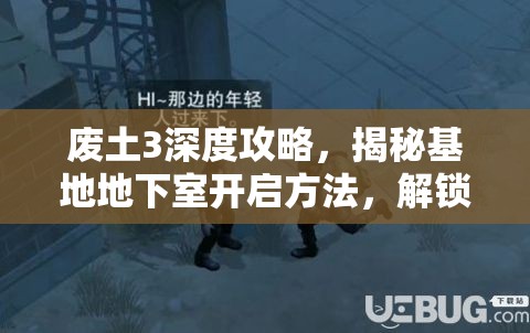 废土3深度攻略，揭秘基地地下室开启方法，解锁隐藏战前军火库之门