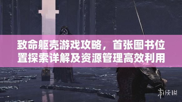 致命躯壳游戏攻略，首张图书位置探索详解及资源管理高效利用避浪费策略