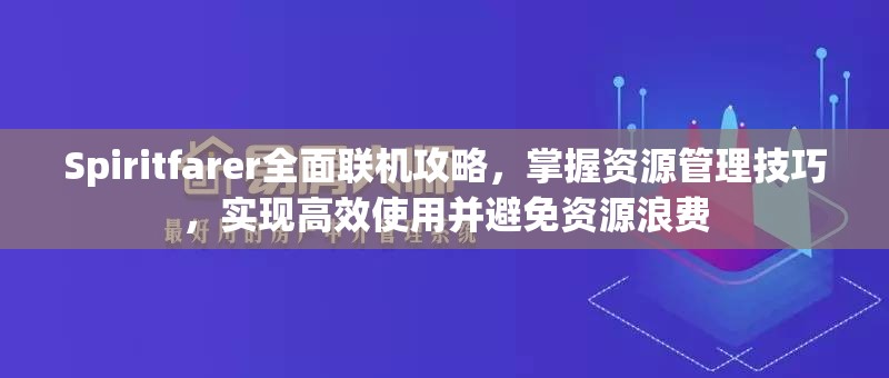 Spiritfarer全面联机攻略，掌握资源管理技巧，实现高效使用并避免资源浪费