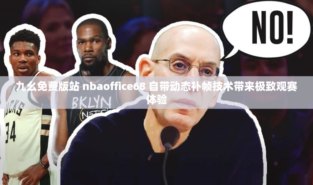 九幺免费版站 nbaoffice68 自带动态补帧技术带来极致观赛体验