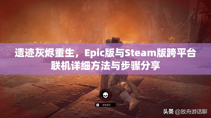 遗迹灰烬重生，Epic版与Steam版跨平台联机详细方法与步骤分享