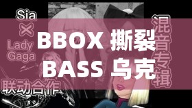 BBOX 撕裂 BASS 乌克兰：一场独特音乐风格的震撼展现与探索