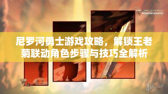 尼罗河勇士游戏攻略，解锁王老菊联动角色步骤与技巧全解析