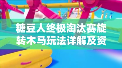 糖豆人终极淘汰赛旋转木马玩法详解及资源管理策略分享