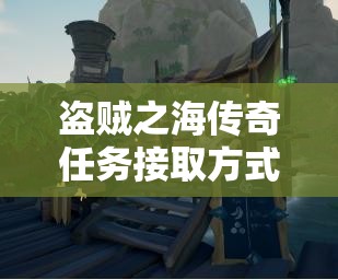 盗贼之海传奇任务接取方式及传奇主线任务全攻略解析