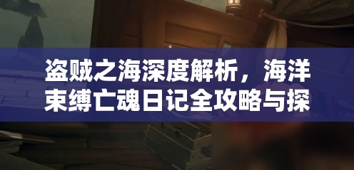 盗贼之海深度解析，海洋束缚亡魂日记全攻略与探险指南