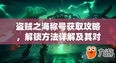 盗贼之海称号获取攻略，解锁方法详解及其对资源管理效率的关键作用