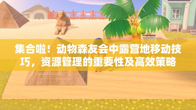 集合啦！动物森友会中露营地移动技巧，资源管理的重要性及高效策略解析