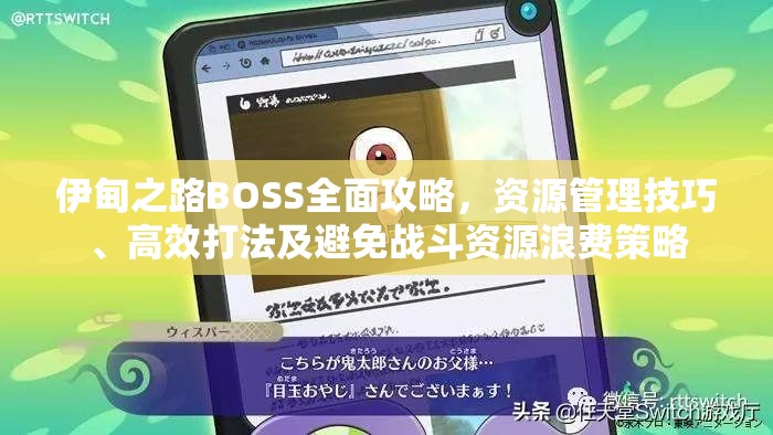 伊甸之路BOSS全面攻略，资源管理技巧、高效打法及避免战斗资源浪费策略