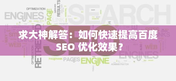 求大神解答：如何快速提高百度 SEO 优化效果？