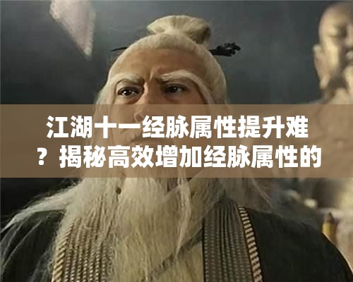 江湖十一经脉属性提升难？揭秘高效增加经脉属性的方法！