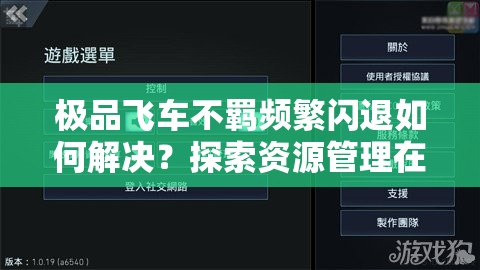 极品飞车不羁频繁闪退如何解决？探索资源管理在解决闪退问题中的关键策略