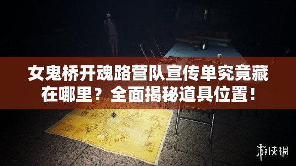 女鬼桥开魂路营队宣传单究竟藏在哪里？全面揭秘道具位置！