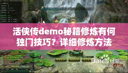 活侠传demo秘籍修炼有何独门技巧？详细修炼方法大揭秘！