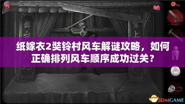 纸嫁衣2奘铃村风车解谜攻略，如何正确排列风车顺序成功过关？