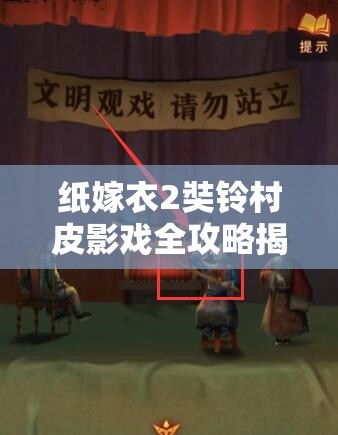 纸嫁衣2奘铃村皮影戏全攻略揭秘，如何解谜？未来玩法将有何革命性变革？