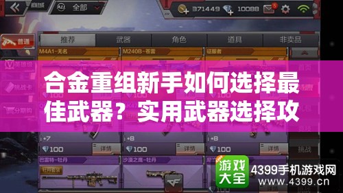 合金重组新手如何选择最佳武器？实用武器选择攻略大揭秘